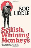 Selfish Whining Monkeys: How we Ended Up Greedy, Narcissistic and Unhappy