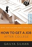 What Your Teachers Didn't Teach You: How to Get a Job After College (A Manual)