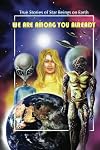 We Are Among You Already: True Stories of Star Beings on Earth