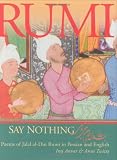Say nothing : poems of Jalal al-Din Rumi in Persian and English