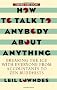 How to Talk to Anybody About Anything: Breaking the Ice with Everyone from Accountants to Zen Buddhists