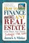 How to Finance Any Real Estate, Any Place, Any Tim: Strategies That Work