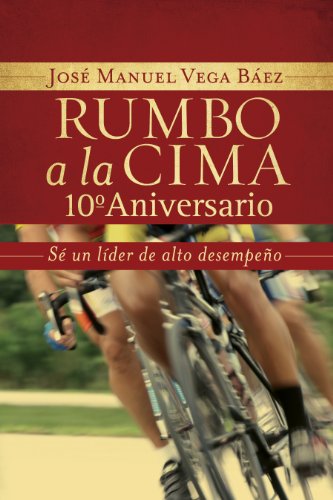 Rumbo a la cima 10º aniversario: Sé un líder de alto desempeño (Spanish Edition), by José Manuel Vega B&a