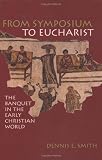 From Symposium to Eucharist: The Banquet in the Early Christian World Image du produit
