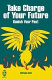 Take Charge of Your Future: Banish Your Past