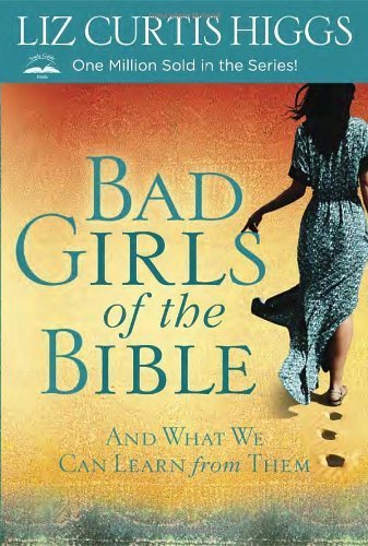 Bad Girls of the Bible: And What We Can Learn from Them by Higgs, Liz Curtis (2013) Paperback