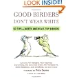 Good Birders Don't Wear White: 50 Tips From North America's Top Birders by Lisa White and Pete Dunne