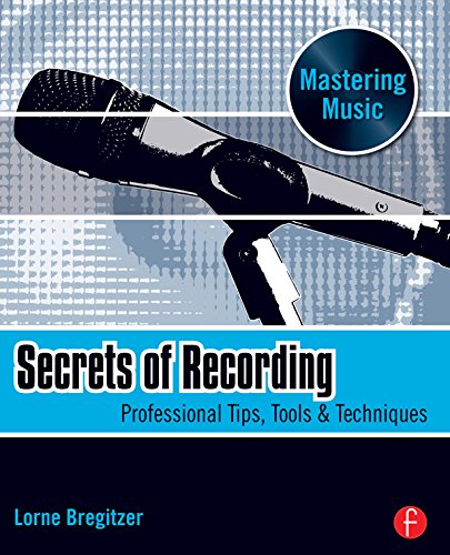 Secrets of Recording: Professional Tips, Tools & Techniques (The Mastering Music Series)