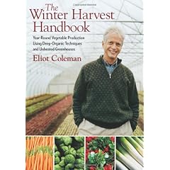 Eliot Coleman's Winter Harvest Handbook: Four-Season Vegetable Production for the 21st Century: Deep Organic Four-Season Vegetable Production for the 21st Century