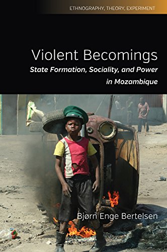 Violent Becomings: State Formation, Sociality, and Power in Mozambique (Ethnography, Theory, Experiment)