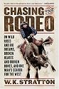 Chasing the Rodeo: On Wild Rides and Big Dreams, Broken Hearts and Broken Bones, and One Man's Search for the West