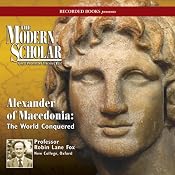 The Modern Scholar: Alexander of Macedonia: The World Conquered | [Robin Lane Fox]
