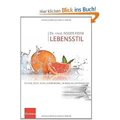 Dr. med. ROGER EISEN LEBENSSTIL: Psyche, Geist, Seele, Ern�hrung, Bewegung, Pr�vention