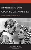 Shakespeare and the Cleopatra / Caesar Intertext: Sequel, Conflation, Remake