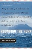 Rounding the Horn: Being the Story of Williwaws and Windjammers, Drake, Darwin, Murdered Missionaries and Naked Natives--a Deck's-eye View of Cape Horn