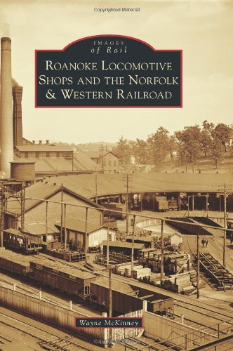 roanoke locomotive shops and the norfolk  western railroad images of rail