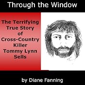 Through the Window: The Terrifying True Story of Cross-Country Killer Tommy Lynn Sells | [Diane Fanning]