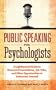 Public Speaking for Psychologists: A Lighthearted Guide to Research Presentation, Jobs Talks, and Other Opportunities to Embarrass Yourself