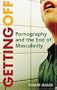 Getting Off: Pornography and the End of Masculinity