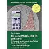 Mit dem CASIO fx-991 ES zum Abitur: Pr�fungsrelevante Anwendungsaufgaben Schritt f�r Schritt gel�stvon "Martin Meyer"