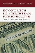 Economics in Christian Perspective: Theory, Policy and Life Choices