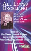 All Loves Excelling: New Tunes to Familiar Charles Wesley Texts (Abingdon Press Hymn)