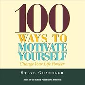 100 Ways to Motivate Yourself: Change Your Life Forever | [Steve Chandler]