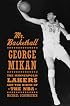Mr. Basketball: George Mikan, the Minneapolis Lakers, and the Birth of the NBA