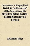 Lorenz Oken, a Biographical Sketch; Or "In Memoriam" of the Centenary of His Birth, Read Before the Fifty-Second Meeting of the German