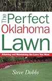 The Perfect Oklahoma Lawn: Attaining and Maintaining the Lawn You Want (Creating and Maintaining the Perfect Lawn)
