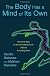 The Body Has a Mind of Its Own: New Discoveries About How the Mind-Body Connection Helps Us Master the World