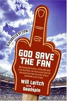 God Save the Fan: How Preening Sportscasters, Athletes Who Speak in the Third Person, and the Occasional Convicted Quarterback Have Taken the Fun Out of Sports (And How We Can Get It Back)