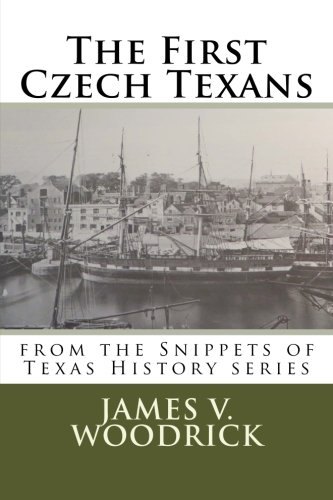 The First Czech Texans: Snippets of Texas History Series (Volume 3)