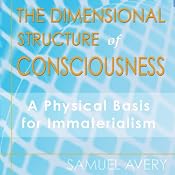 The Dimensional Structure of Consciousness: A Physical Basis for Immaterialism | [Samuel Avery]