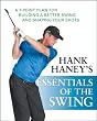 Hank Haney's Essentials of the Swing: A 7-Point Plan for Building a Better Swing and Shaping Your Shots