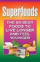 Superfoods: The 101 Best Foods to Live Longer and Feel Younger