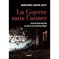 La guerre sans l'aimer: Journal d'un �crivain au coeur du printemps libyen