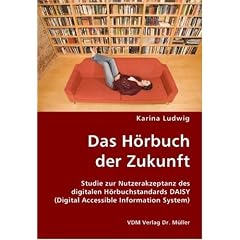 Das H�rbuch der Zukunft: Studie zur Nutzerakzeptanz des digitalen H�rbuchstandards DAISY  (Digital Accessible Information System)