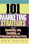 101 Marketing Strategies for Accounting, Law, Consulting, and Professional Services Firms