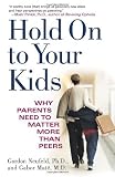 Hold On to Your Kids: Why Parents Need to Matter More Than Peers [Paperback]