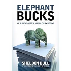Elephant Bucks: An Insider's Guide to Writing for TV Sitcoms