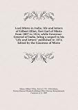 Produkt-Bild: Lord Minto in India; life and letters of Gilbert Elliot, first Earl of Minto from 1807 to 1814, while Governor-General of India, being a sequel to his "Life and letters" published in 1874. Edited by the Countess of Minto