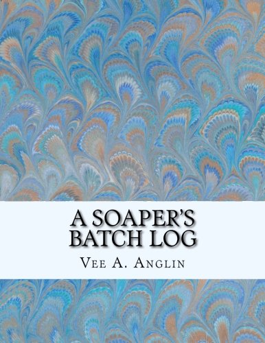 A Soaper's Batch Log, by Vee A Anglin