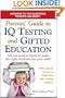 Parents' Guide to IQ Testing and Gifted Education: All You Need to Know to Make the Right Decisions for Your Child