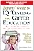 Parents' Guide to IQ Testing and Gifted Education: All You Need to Know to Make the Right Decisions for Your Child