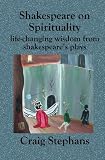 Shakespeare On Spirituality: Life-Changing Wisdom from Shakespeare's Plays