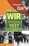 Aufgewachsen in der DDR - Wir vom Jahrgang 1937 - Kindheit und Jugend