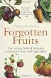 Forgotten Fruits: The stories behind Britain's traditional fruit and vegetables: A Guide to Britain's Traditional Fruit and Vegetables from Orange Jelly Gooseberries and Dan's Mistake Turnips