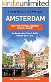 Amsterdam: By Locals - An Amsterdam Travel Guide Written In The Netherlands: The Best Travel Tips About Where to Go and What to See in Amsterdam, The Netherlands ... Travel to Amsterdam, Holland Travel Guide)