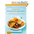 Allergenarm genie�en: 100 Rezepte ohne die 12 Hauptallergene. Gesund essen